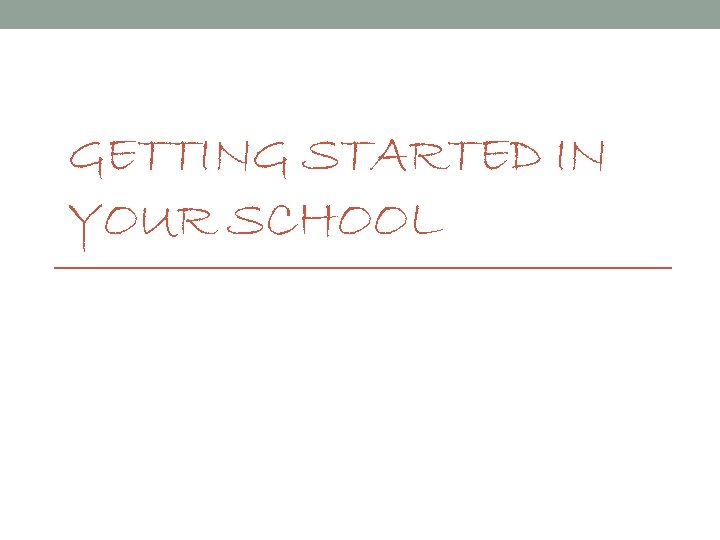 GETTING STARTED IN YOUR SCHOOL 