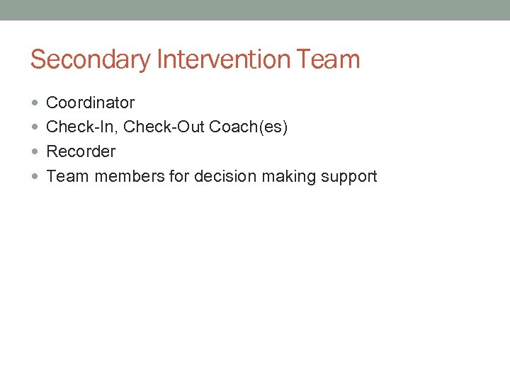 Secondary Intervention Team Coordinator Check-In, Check-Out Coach(es) Recorder Team members for decision making support