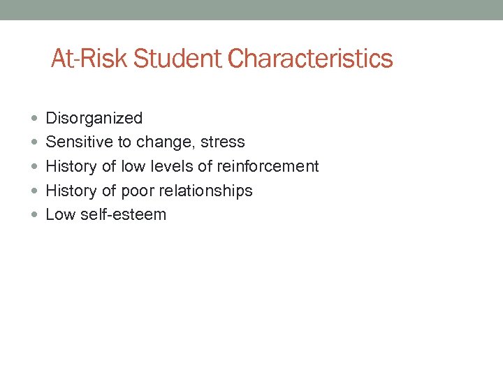 At-Risk Student Characteristics Disorganized Sensitive to change, stress History of low levels of reinforcement