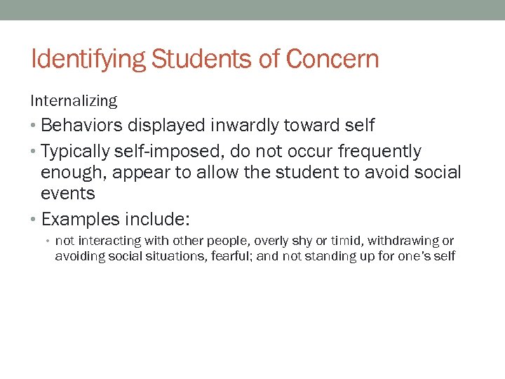 Identifying Students of Concern Internalizing • Behaviors displayed inwardly toward self • Typically self-imposed,