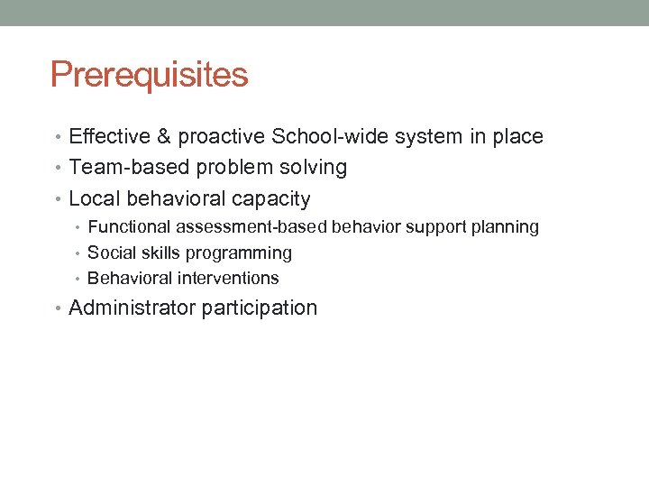 Prerequisites • Effective & proactive School-wide system in place • Team-based problem solving •