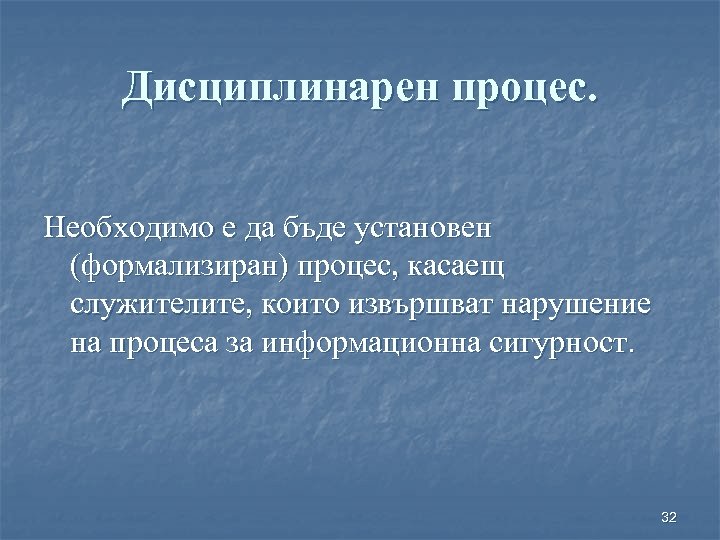 Дисциплинарен процес. Необходимо е да бъде установен (формализиран) процес, касаещ служителите, които извършват нарушение