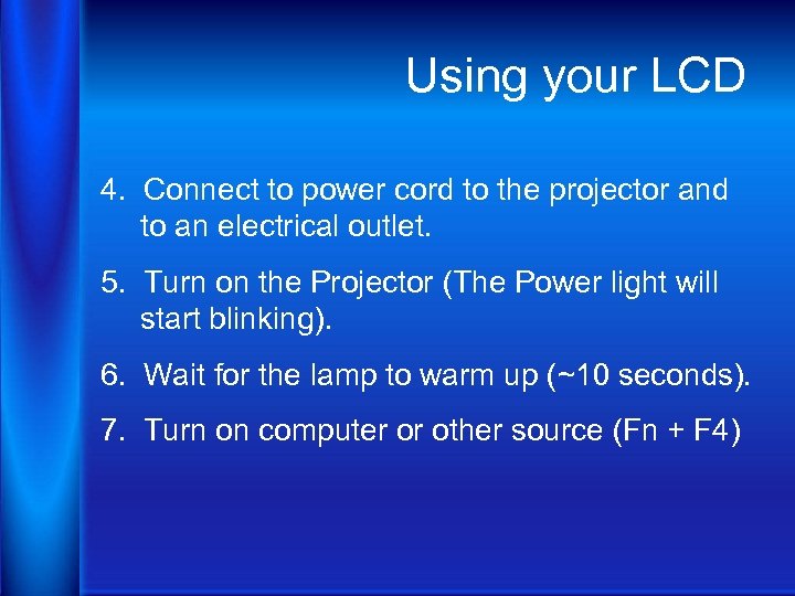 Using your LCD 4. Connect to power cord to the projector and to an