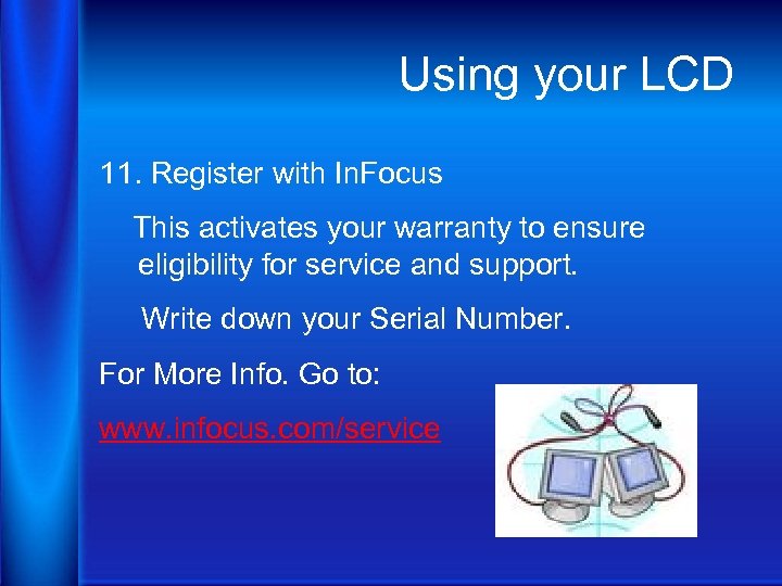 Using your LCD 11. Register with In. Focus This activates your warranty to ensure