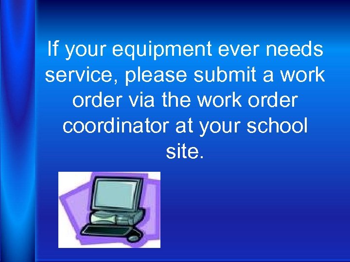 If your equipment ever needs service, please submit a work order via the work