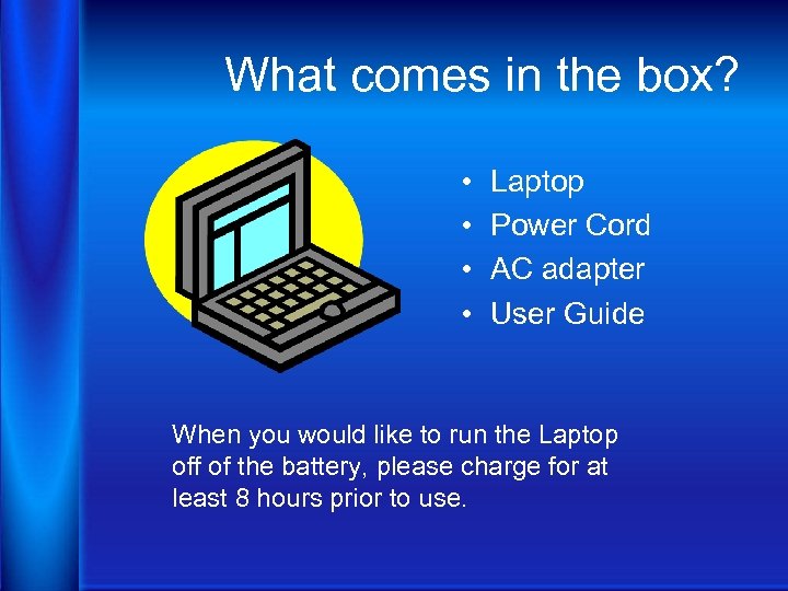 What comes in the box? • • Laptop Power Cord AC adapter User Guide