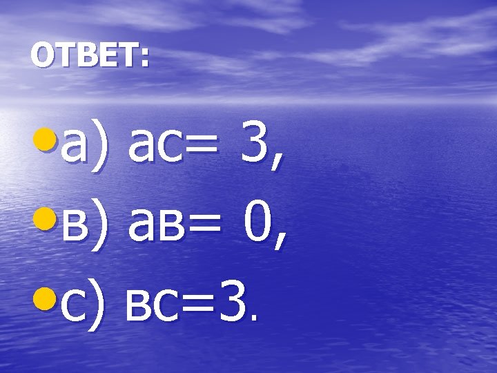 ОТВЕТ: • а) ас= 3, • в) ав= 0, • с) вс=3. 
