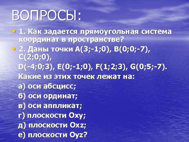 ВОПРОСЫ: • 1. Как задается прямоугольная система координат в пространстве? • 2. Даны точки