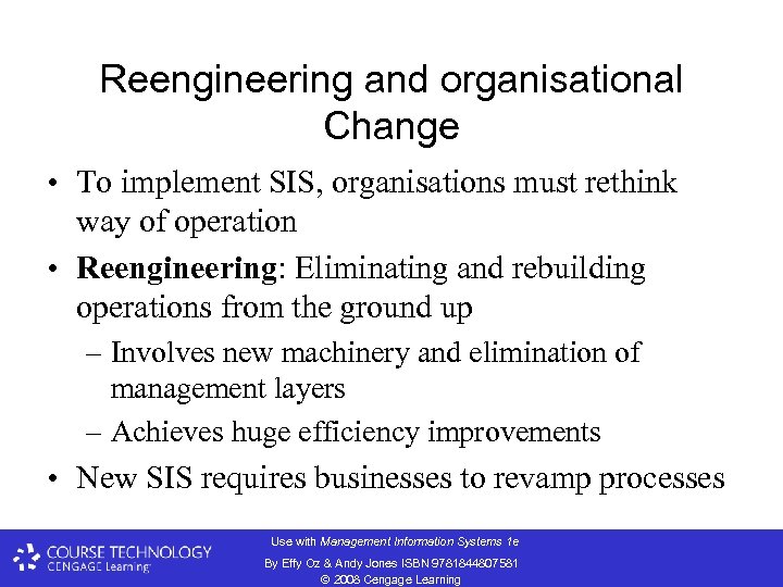 Reengineering and organisational Change • To implement SIS, organisations must rethink way of operation