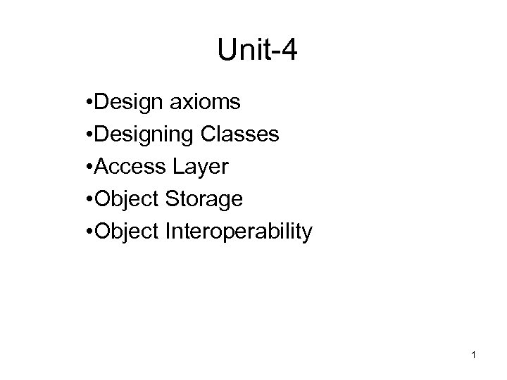 Unit-4 • Design axioms • Designing Classes • Access Layer • Object Storage •