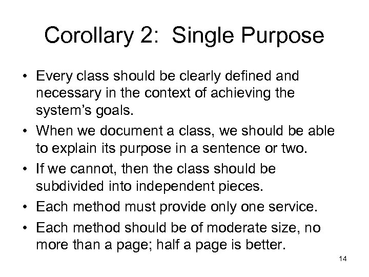 Corollary 2: Single Purpose • Every class should be clearly defined and necessary in