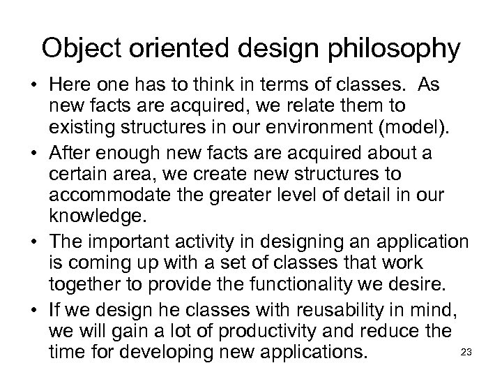 Object oriented design philosophy • Here one has to think in terms of classes.
