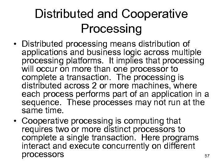 Distributed and Cooperative Processing • Distributed processing means distribution of applications and business logic