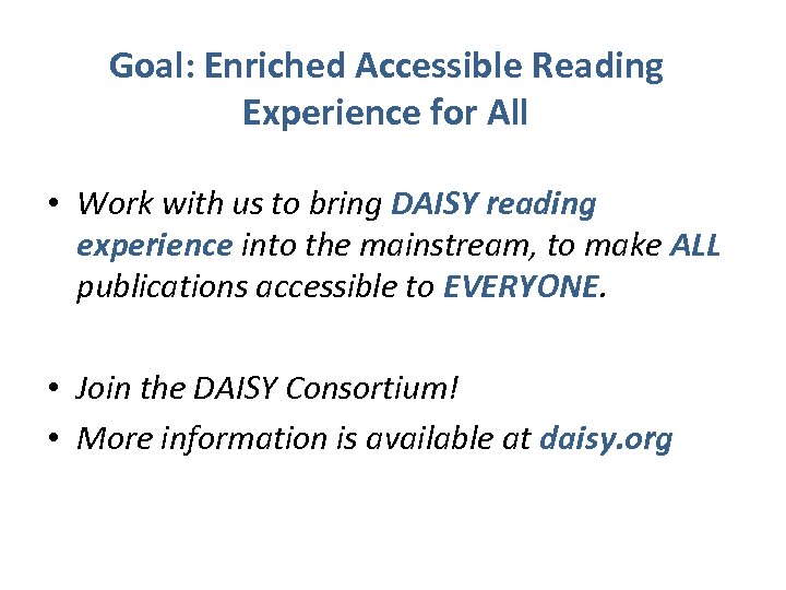 Goal: Enriched Accessible Reading Experience for All • Work with us to bring DAISY