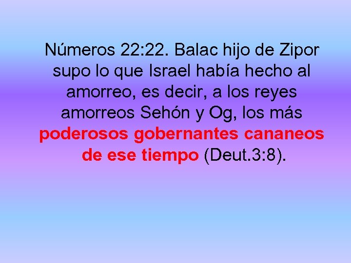 Números 22: 22. Balac hijo de Zipor supo lo que Israel había hecho al