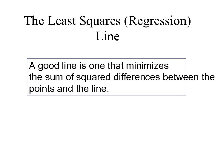 The Least Squares (Regression) Line A good line is one that minimizes the sum