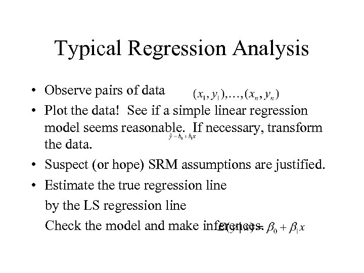 Typical Regression Analysis • Observe pairs of data • Plot the data! See if