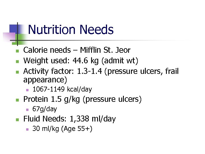 Nutrition Needs n n n Calorie needs – Mifflin St. Jeor Weight used: 44.