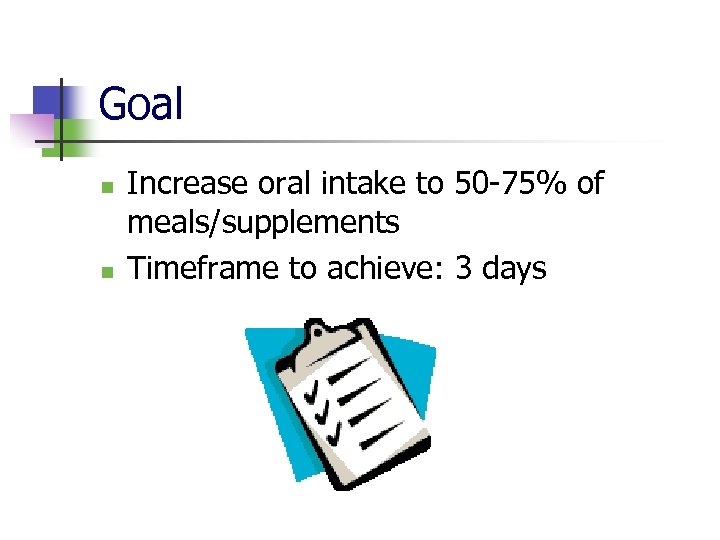 Goal n n Increase oral intake to 50 -75% of meals/supplements Timeframe to achieve:
