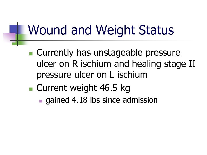 Wound and Weight Status n n Currently has unstageable pressure ulcer on R ischium