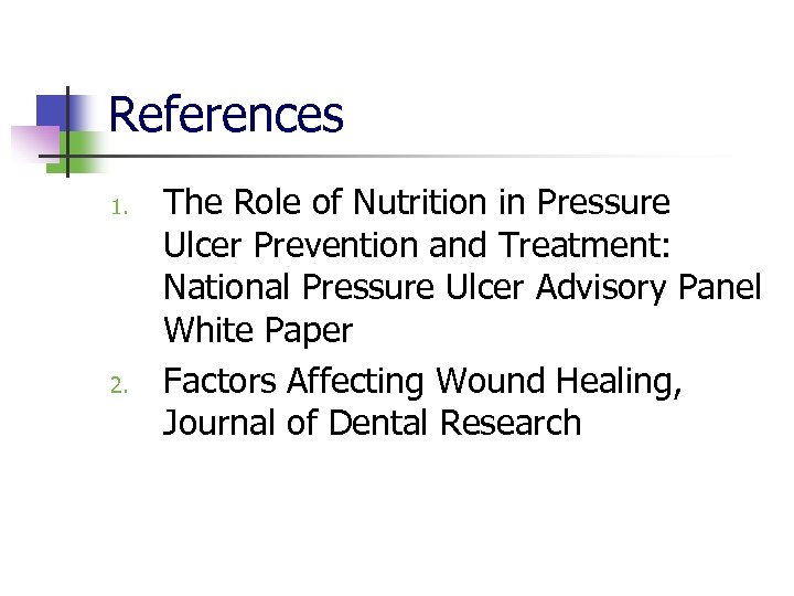 References 1. 2. The Role of Nutrition in Pressure Ulcer Prevention and Treatment: National