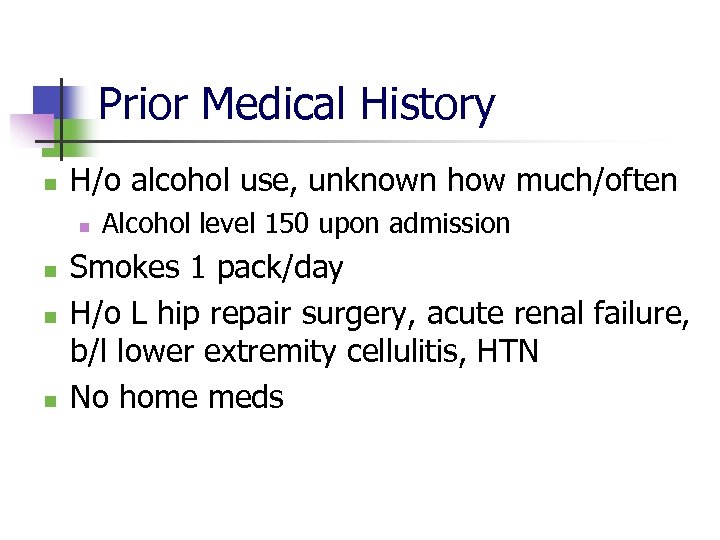 Prior Medical History n H/o alcohol use, unknown how much/often n n Alcohol level