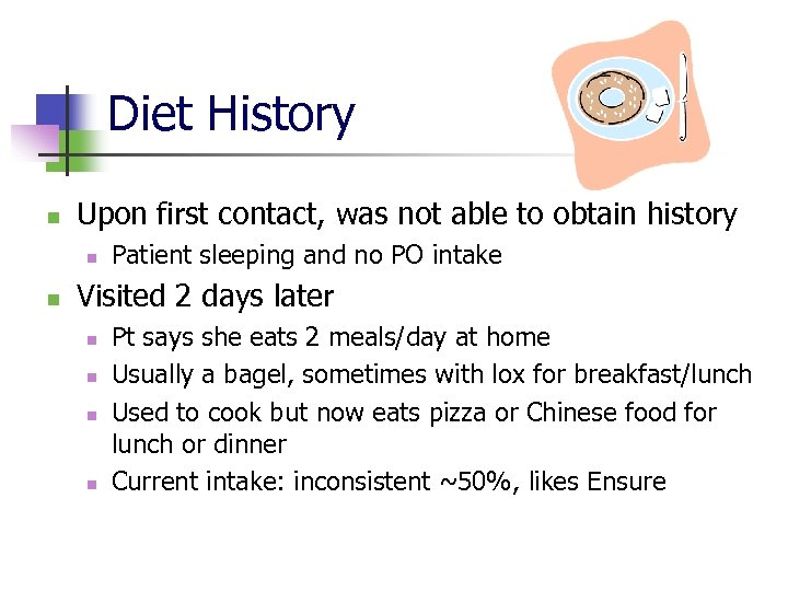 Diet History n Upon first contact, was not able to obtain history n n