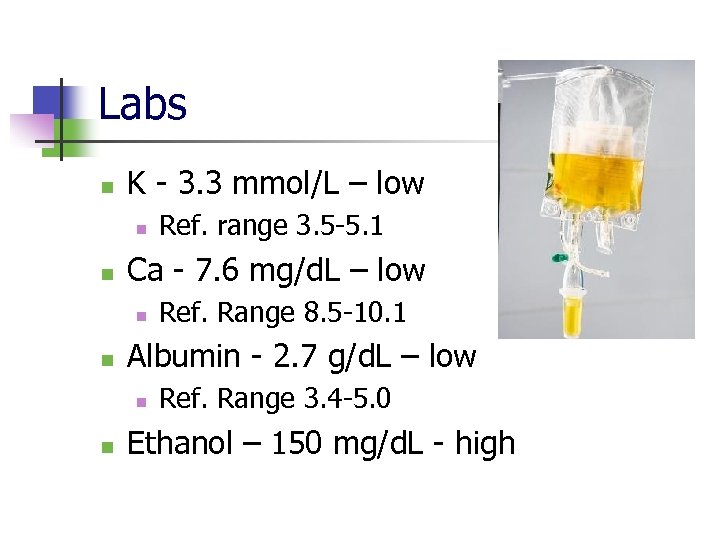 Labs n K - 3. 3 mmol/L – low n n Ca - 7.
