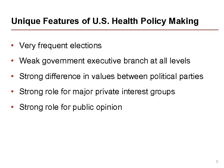 Unique Features of U. S. Health Policy Making • Very frequent elections • Weak