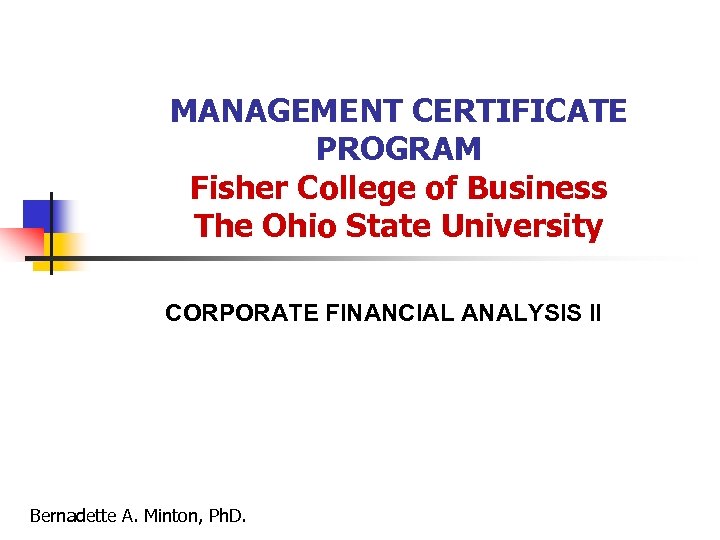 MANAGEMENT CERTIFICATE PROGRAM Fisher College of Business The Ohio State University CORPORATE FINANCIAL ANALYSIS