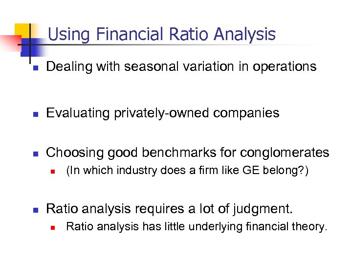 Using Financial Ratio Analysis n Dealing with seasonal variation in operations n Evaluating privately-owned