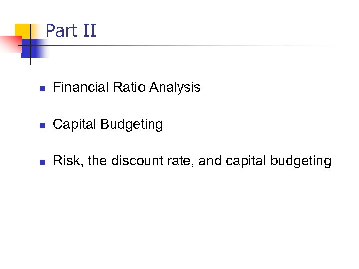 Part II n Financial Ratio Analysis n Capital Budgeting n Risk, the discount rate,