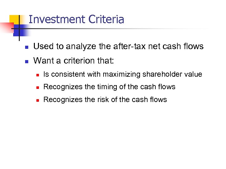 Investment Criteria n Used to analyze the after-tax net cash flows n Want a