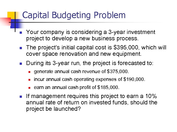 Capital Budgeting Problem n n n Your company is considering a 3 -year investment