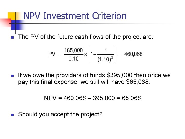 NPV Investment Criterion n n The PV of the future cash flows of the