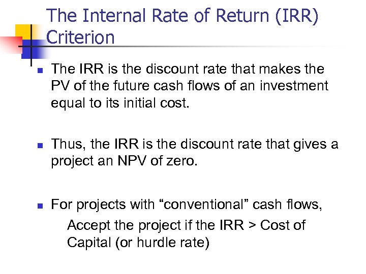 The Internal Rate of Return (IRR) Criterion n The IRR is the discount rate