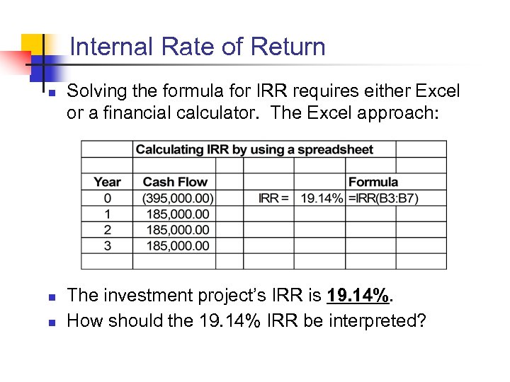 Internal Rate of Return n Solving the formula for IRR requires either Excel or