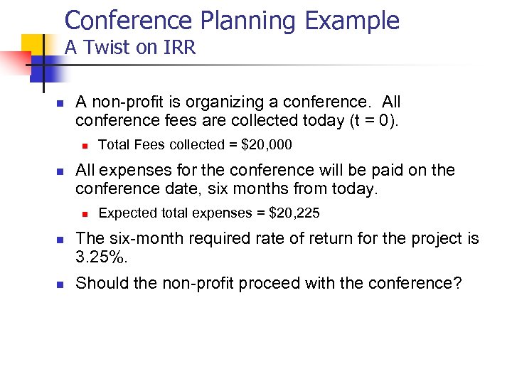 Conference Planning Example A Twist on IRR n A non-profit is organizing a conference.