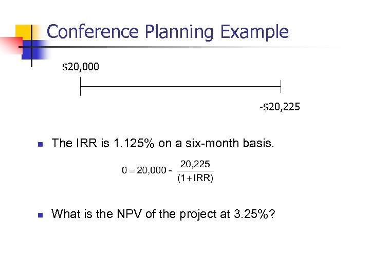 Conference Planning Example $20, 000 -$20, 225 n The IRR is 1. 125% on