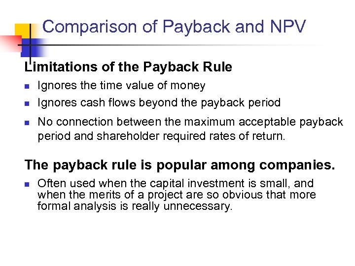 Comparison of Payback and NPV Limitations of the Payback Rule n n n Ignores