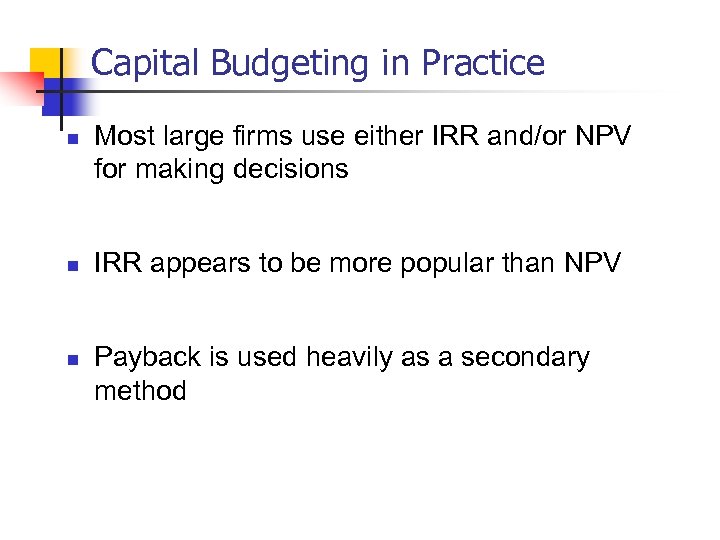 Capital Budgeting in Practice n n n Most large firms use either IRR and/or