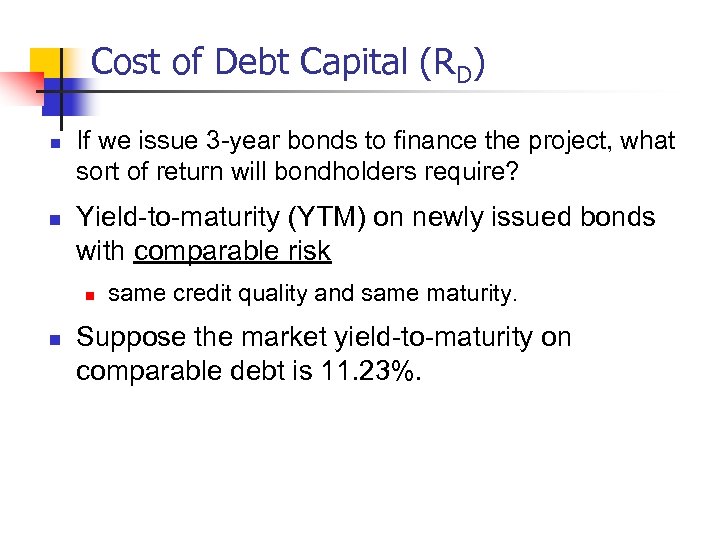 Cost of Debt Capital (RD) n n If we issue 3 -year bonds to