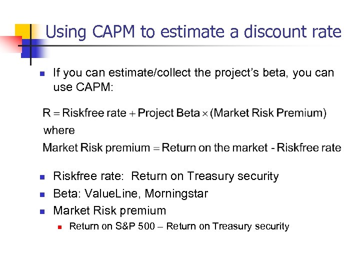 Using CAPM to estimate a discount rate n n If you can estimate/collect the