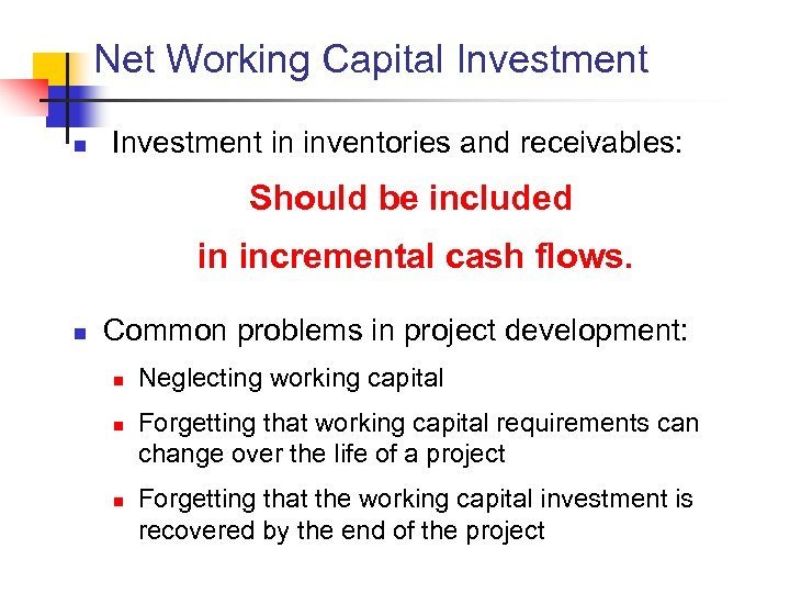 Net Working Capital Investment n Investment in inventories and receivables: Should be included in