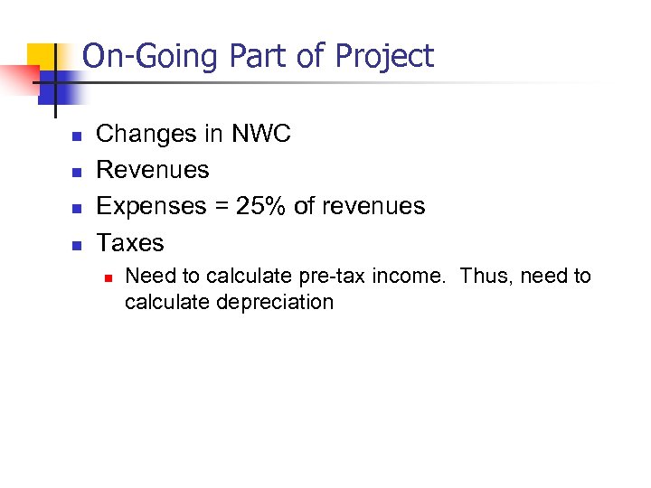 On-Going Part of Project n n Changes in NWC Revenues Expenses = 25% of