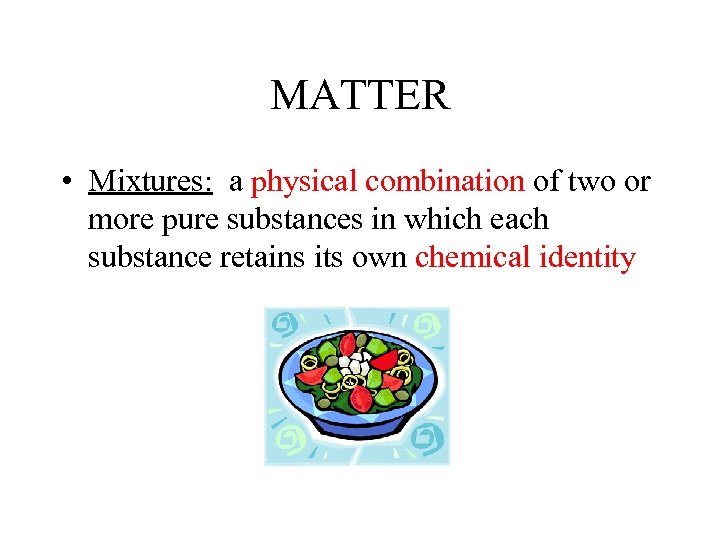 MATTER • Mixtures: a physical combination of two or more pure substances in which