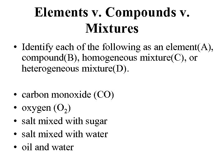 Elements v. Compounds v. Mixtures • Identify each of the following as an element(A),