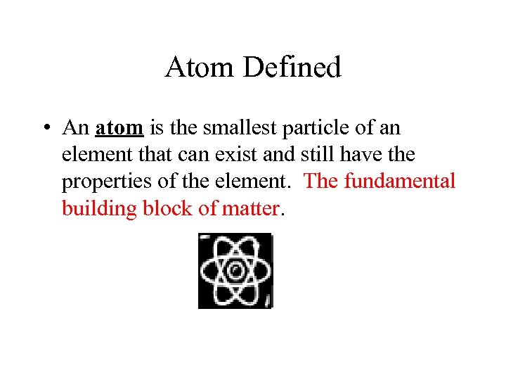 Atom Defined • An atom is the smallest particle of an element that can