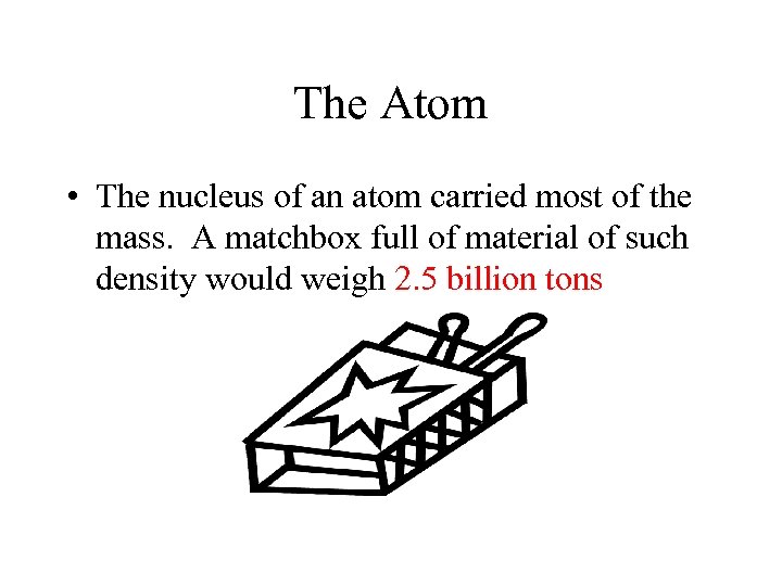 The Atom • The nucleus of an atom carried most of the mass. A