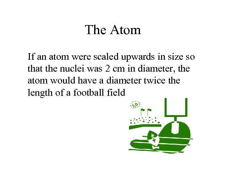 The Atom If an atom were scaled upwards in size so that the nuclei